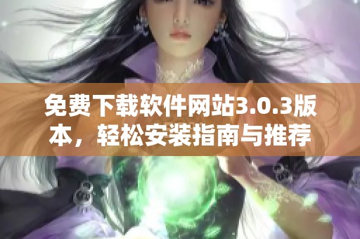免费下载软件网站3.0.3版本，轻松安装指南与推荐