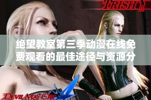绝望教室第三季动漫在线免费观看的最佳途径与资源分享