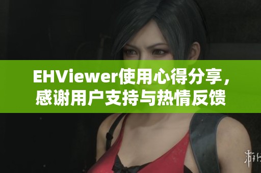 EHViewer使用心得分享，感谢用户支持与热情反馈