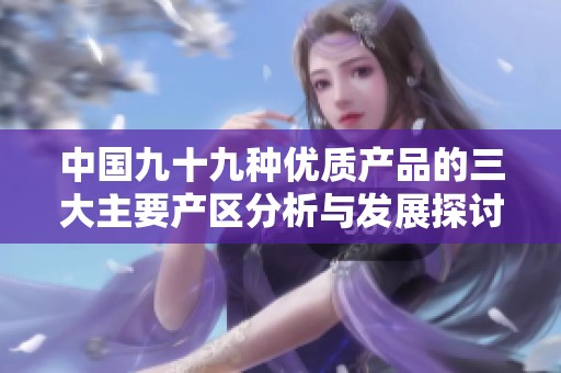 中国九十九种优质产品的三大主要产区分析与发展探讨