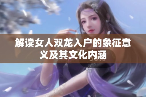 解读女人双龙入户的象征意义及其文化内涵