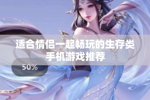 适合情侣一起畅玩的生存类手机游戏推荐