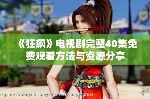 《狂飙》电视剧完整40集免费观看方法与资源分享