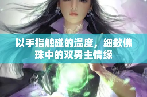 以手指触碰的温度，细数佛珠中的双男主情缘