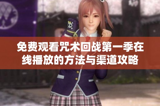 免费观看咒术回战第一季在线播放的方法与渠道攻略