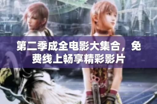 第二季成全电影大集合，免费线上畅享精彩影片