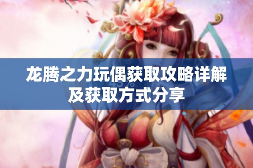 龙腾之力玩偶获取攻略详解及获取方式分享