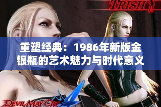 重塑经典：1986年新版金银瓶的艺术魅力与时代意义
