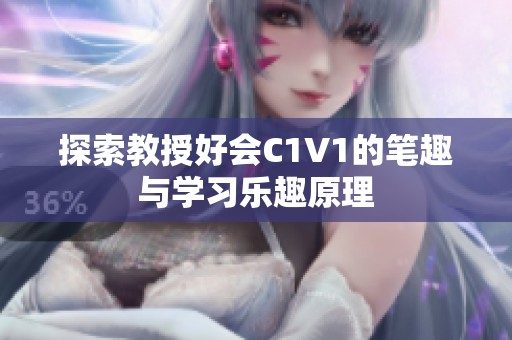 探索教授好会C1V1的笔趣与学习乐趣原理
