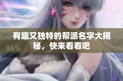 有趣又独特的帮派名字大揭秘，快来看看吧