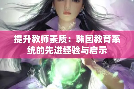 提升教师素质：韩国教育系统的先进经验与启示