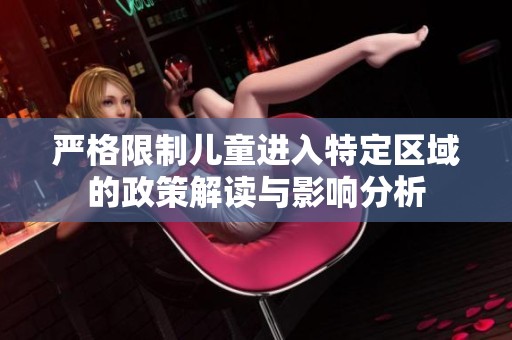 严格限制儿童进入特定区域的政策解读与影响分析