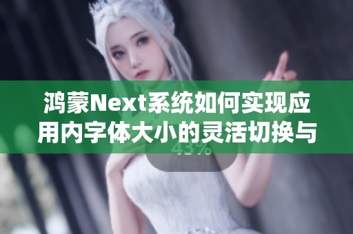 鸿蒙Next系统如何实现应用内字体大小的灵活切换与设置指南