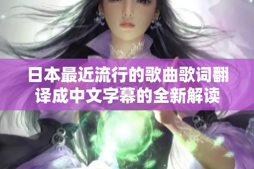 日本最近流行的歌曲歌词翻译成中文字幕的全新解读
