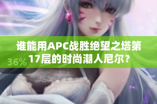 谁能用APC战胜绝望之塔第17层的时尚潮人尼尔？