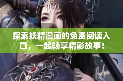探索妖精漫画的免费阅读入口，一起畅享精彩故事！