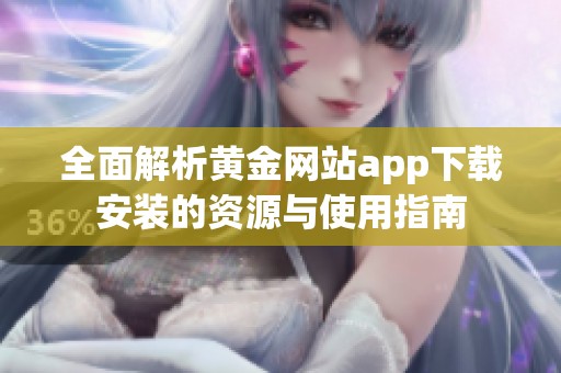 全面解析黄金网站app下载安装的资源与使用指南