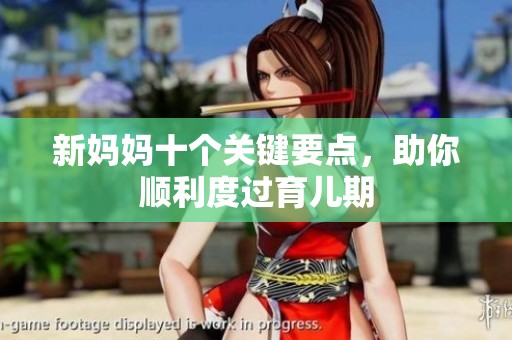 新妈妈十个关键要点，助你顺利度过育儿期