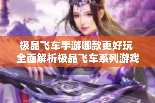 极品飞车手游哪款更好玩 全面解析极品飞车系列游戏魅力
