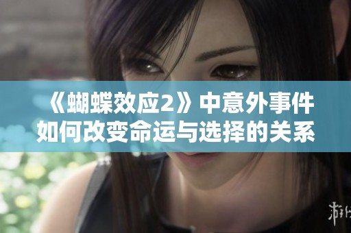 《蝴蝶效应2》中意外事件如何改变命运与选择的关系