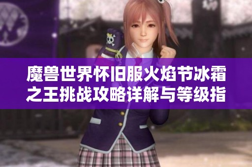 魔兽世界怀旧服火焰节冰霜之王挑战攻略详解与等级指南