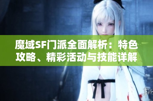 魔域SF门派全面解析：特色攻略、精彩活动与技能详解