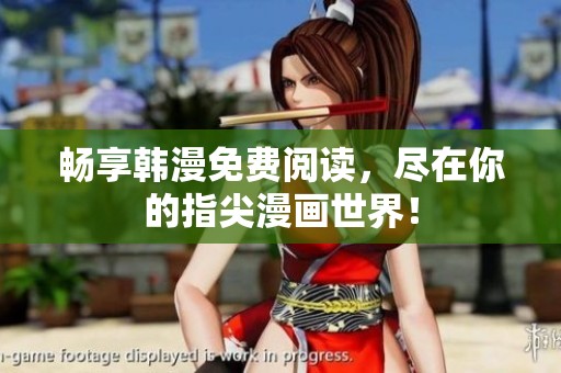 畅享韩漫免费阅读，尽在你的指尖漫画世界！