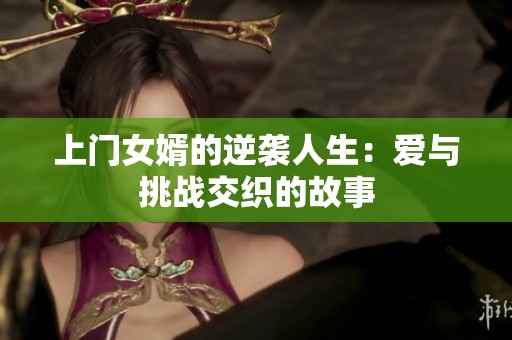 上门女婿的逆袭人生：爱与挑战交织的故事