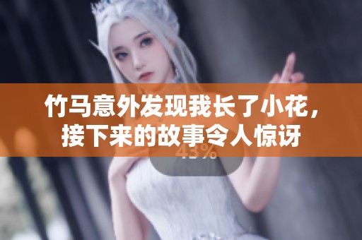 竹马意外发现我长了小花，接下来的故事令人惊讶