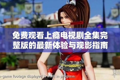 免费观看上瘾电视剧全集完整版的最新体验与观影指南