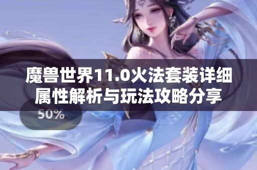 魔兽世界11.0火法套装详细属性解析与玩法攻略分享