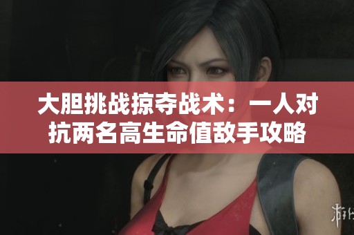 大胆挑战掠夺战术：一人对抗两名高生命值敌手攻略
