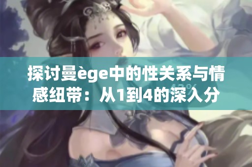 探讨曼ège中的性关系与情感纽带：从1到4的深入分析