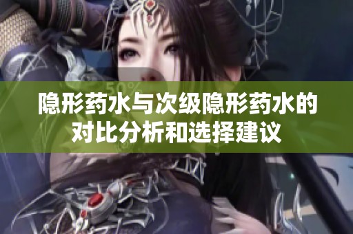 隐形药水与次级隐形药水的对比分析和选择建议