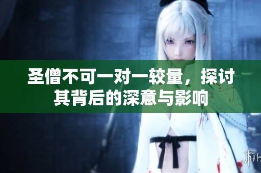 圣僧不可一对一较量，探讨其背后的深意与影响