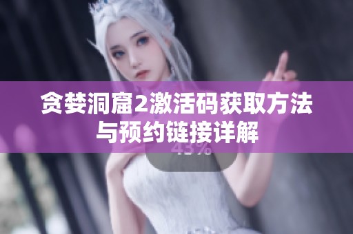 贪婪洞窟2激活码获取方法与预约链接详解
