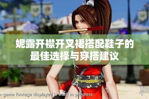 妮露开襟开叉裙搭配鞋子的最佳选择与穿搭建议