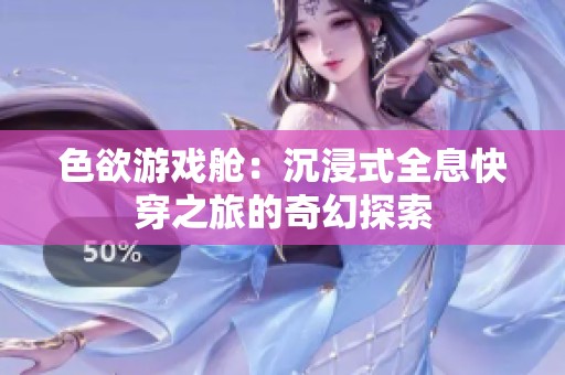 色欲游戏舱：沉浸式全息快穿之旅的奇幻探索