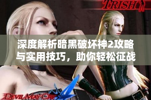 深度解析暗黑破坏神2攻略与实用技巧，助你轻松征战游戏世界
