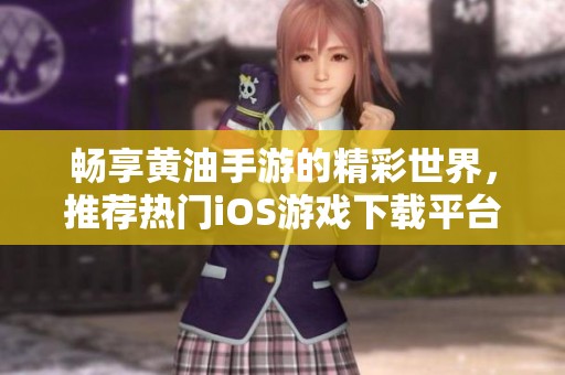 畅享黄油手游的精彩世界，推荐热门iOS游戏下载平台