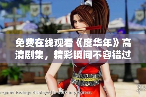 免费在线观看《度华年》高清剧集，精彩瞬间不容错过