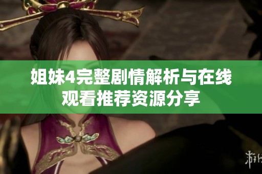 姐妹4完整剧情解析与在线观看推荐资源分享