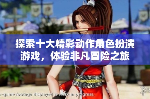 探索十大精彩动作角色扮演游戏，体验非凡冒险之旅