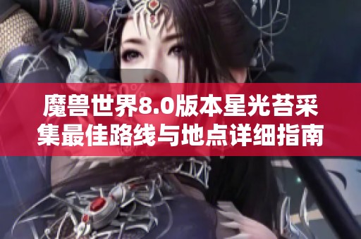 魔兽世界8.0版本星光苔采集最佳路线与地点详细指南