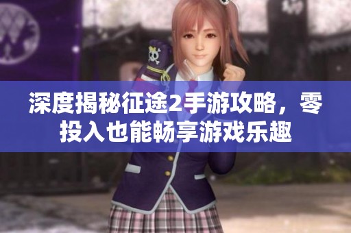 深度揭秘征途2手游攻略，零投入也能畅享游戏乐趣