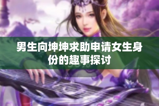 男生向坤坤求助申请女生身份的趣事探讨