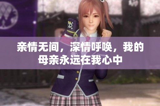 亲情无间，深情呼唤，我的母亲永远在我心中