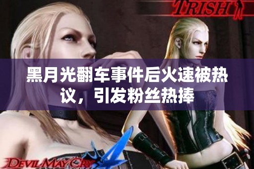 黑月光翻车事件后火速被热议，引发粉丝热捧