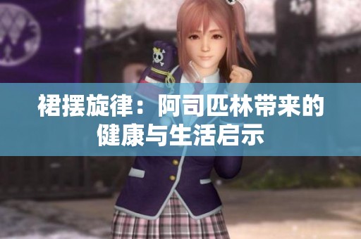 裙摆旋律：阿司匹林带来的健康与生活启示