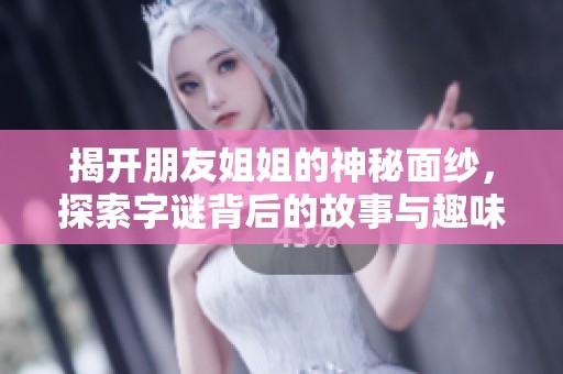 揭开朋友姐姐的神秘面纱，探索字谜背后的故事与趣味